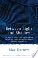 Between light and shadow : the World Bank, the International Monetary Fund and international human rights law /