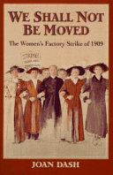 We shall not be moved : the women's factory strike of 1909 /