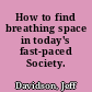 How to find breathing space in today's fast-paced Society.