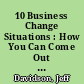 10 Business Change Situations : How You Can Come Out on Top /