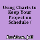 Using Charts to Keep Your Project on Schedule /