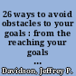 26 ways to avoid obstacles to your goals : from the reaching your goals series /