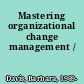 Mastering organizational change management /