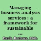 Managing business analysis services : a framework for sustainable projects and corporate strategy success /