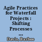 Agile Practices for Waterfall Projects : Shifting Processes for Competitive Advantage /