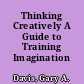 Thinking Creatively A Guide to Training Imagination /