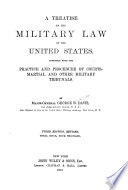 A treatise on the military law of the United States. : Together with the practice and procedure of courts-martial and other military tribunals /