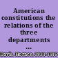 American constitutions the relations of the three departments as adjusted by a century /