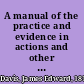 A manual of the practice and evidence in actions and other proceedings in the county courts including the practice in bankruptcy : with an appendix of statutes and rules /