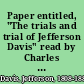 Paper entitled, "The trials and trial of Jefferson Davis" read by Charles M. Blackford, at the twelfth annual meeting, held at Old Point Comfort, Virginia, July 17th, 18th, and 19th, 1900.