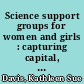 Science support groups for women and girls : capturing capital, challenging the boundaries, and defining the limits of the science community /