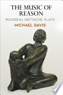 The Music of Reason : Rousseau, Nietzsche, Plato.