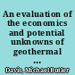 An evaluation of the economics and potential unknowns of geothermal energy utilization /