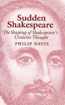 Sudden Shakespeare : the shaping of Shakespeare's creative thought /