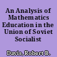 An Analysis of Mathematics Education in the Union of Soviet Socialist Republics