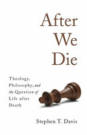 After we die : theology, philosophy, and the question of life after death /