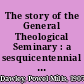 The story of the General Theological Seminary : a sesquicentennial history, 1817-1967.