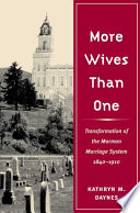 More wives than one : transformation of the Mormon marriage system, 1840-1910 /