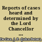 Reports of cases heard and determined by the Lord Chancellor and the Court of Appeal in Chancery