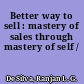 Better way to sell : mastery of sales through mastery of self /