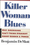 Killer woman blues : whey Americans can't think straight about gender and power /