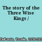 The story of the Three Wise Kings /