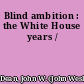 Blind ambition : the White House years /