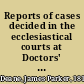 Reports of cases decided in the ecclesiastical courts at Doctors' Commons, 1855 to 1857
