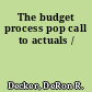 The budget process pop call to actuals /