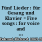 Fünf Lieder : für Gesang und Klavier = Five songs : for voice and piano, op. 39 /