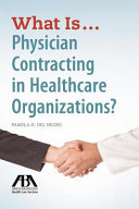 What is... physician contracting in healthcare organizations? /