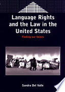 Language rights and the law in the United States : finding our voices /
