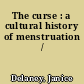 The curse : a cultural history of menstruation /