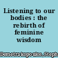 Listening to our bodies : the rebirth of feminine wisdom /