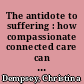 The antidote to suffering : how compassionate connected care can improve safety, quality, and experience /