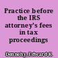 Practice before the IRS attorney's fees in tax proceedings /
