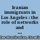 Iranian immigrants in Los Angeles : the role of networks and economic integration /