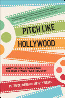 Pitch like Hollywood : what you can learn from the high-stakes film industry /