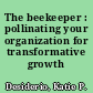 The beekeeper : pollinating your organization for transformative growth /