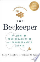 The beekeeper : pollinating your organization for transformative growth: a leadership fable /