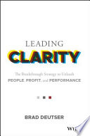 Leading clarity : the breakthrough strategy to unleash people, profit and performance /
