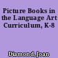 Picture Books in the Language Art Curriculum, K-8