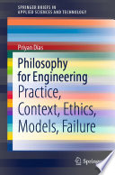 Philosophy for engineering practice, context, ethics, models, failure /