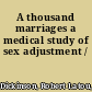 A thousand marriages a medical study of sex adjustment /