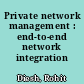 Private network management : end-to-end network integration /