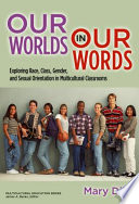 Our worlds in our words : exploring race, class, gender, and sexual orientation in multicultural classrooms /