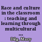Race and culture in the classroom : teaching and learning through multicultural education /