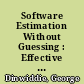 Software Estimation Without Guessing : Effective Planning in an Imperfect World /