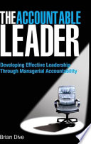 The accountable leader : developing effective leadership through managerial accountability /