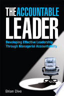 The accountable leader : developing effective leadership through managerial accountability /